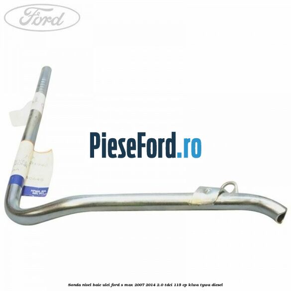 Sonda nivel baie ulei Ford S-Max 2007-2014 2.0 TDCi 115 cp KLWA, TYWA diesel