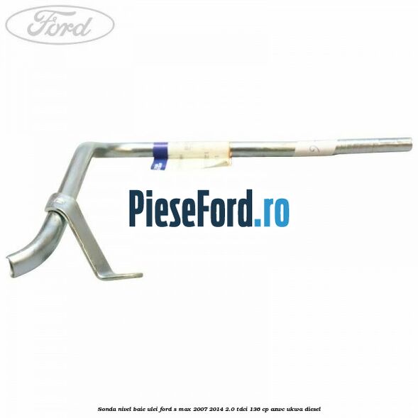 Sonda nivel baie ulei Ford S-Max 2007-2014 2.0 TDCi 136 cp AZWC, UKWA diesel
