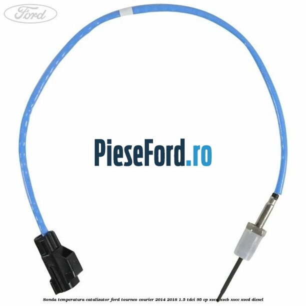 Sonda temperatura catalizator Ford Tourneo Courier 2014-2018 1.5 TDCi 95 cp XVCA, XVCB, XVCC, XVCD diesel