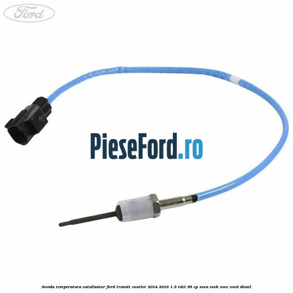 Sonda temperatura catalizator Ford Transit Courier 2014-2018 1.5 TDCi 95 cp XVCA, XVCB, XVCC, XVCD diesel