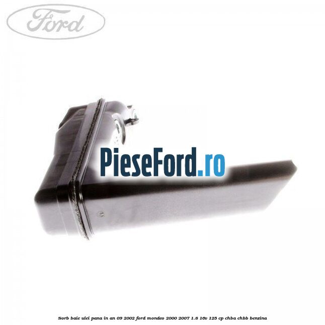 Sorb baie ulei pana in an 09/2002 Ford Mondeo 2000-2007 1.8 16V 125 cp CHBA, CHBB benzina