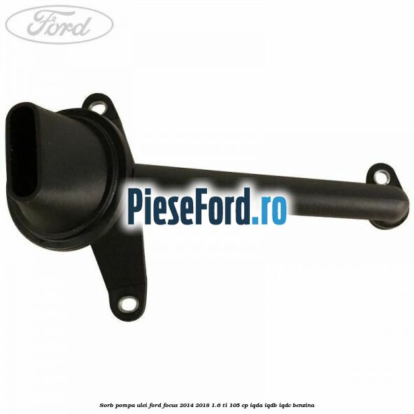 Sorb pompa ulei Ford Focus 2014-2018 1.6 Ti 105 cp IQDA, IQDB, IQDC benzina