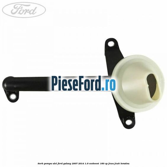 Sorb pompa ulei Ford Galaxy 2007-2014 1.6 EcoBoost 160 cp JTWA, JTWB benzina