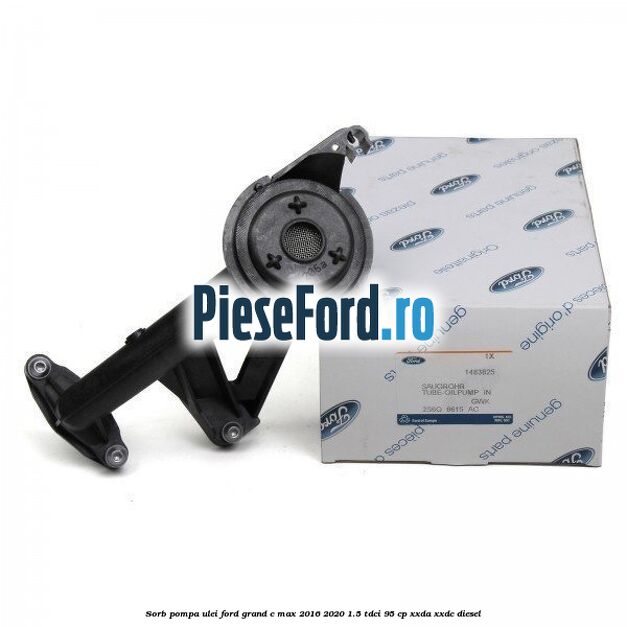 Sorb pompa ulei Ford Grand C-Max 2016-2020 1.5 TDCi 95 cp XXDA, XXDC diesel
