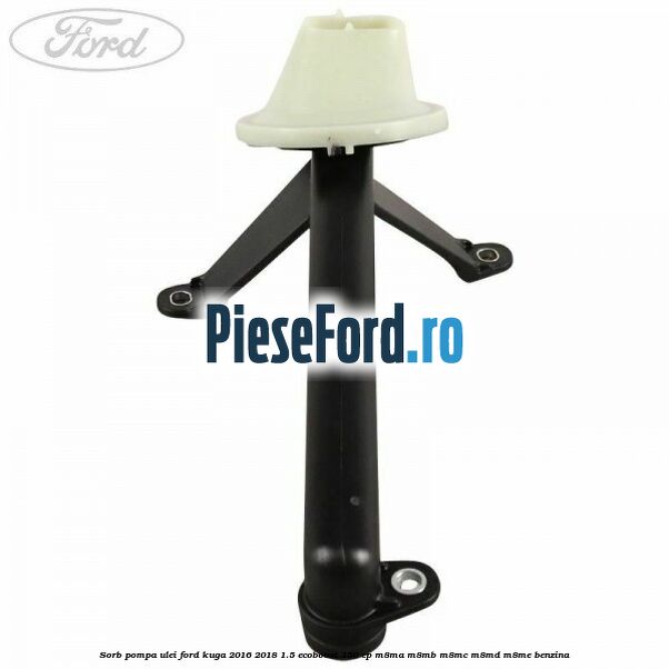 Sorb pompa ulei Ford Kuga 2016-2018 1.5 EcoBoost 150 cp M8MA, M8MB, M8MC, M8MD, M8ME benzina