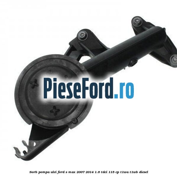 Sorb pompa ulei Ford S-Max 2007-2014 1.6 TDCi 115 cp T1WA, T1WB diesel