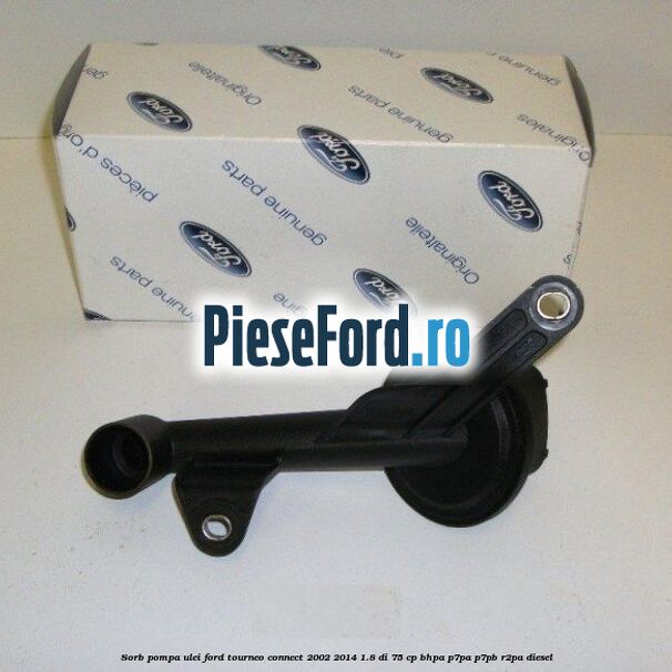 Sorb pompa ulei Ford Tourneo Connect 2002-2014 1.8 Di 75 cp Sorb pompa ulei Ford Tourneo Connect 2002-2014 1.8 Di 75 cp BHPA, P7PA, P7PB, R2PA diesel