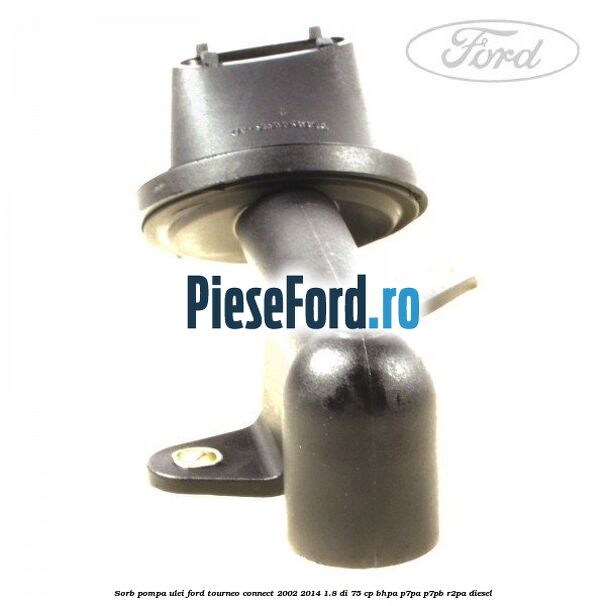 Sorb pompa ulei Ford Tourneo Connect 2002-2014 1.8 Di 75 cp Sorb pompa ulei Ford Tourneo Connect 2002-2014 1.8 Di 75 cp BHPA, P7PA, P7PB, R2PA diesel