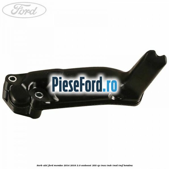 Sorb ulei Ford Mondeo 2014-2018 2.0 EcoBoost 203 cp TNCA, TNCB, TNCD, TNCF benzina