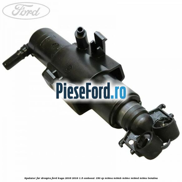 Spalator far dreapta Ford Kuga 2016-2018 1.5 EcoBoost 150 cp M8MA, M8MB, M8MC, M8MD, M8ME benzina