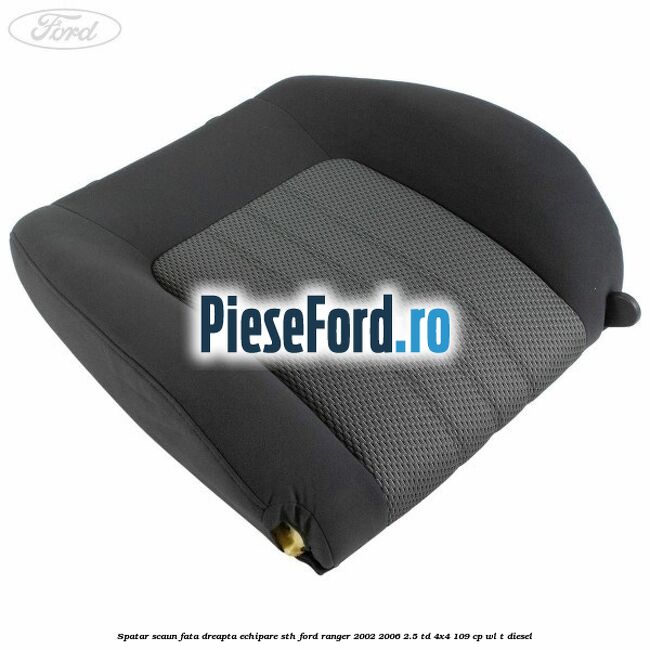Spatar scaun fata dreapta echipare STH Ford Ranger 2002-2006 2.5 TD 4x4 109 cp WL-T diesel