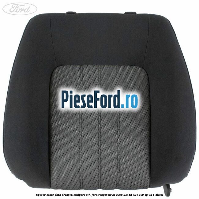 Spatar scaun fata dreapta echipare STH Ford Ranger 2002-2006 2.5 TD 4x4 109 cp WL-T diesel