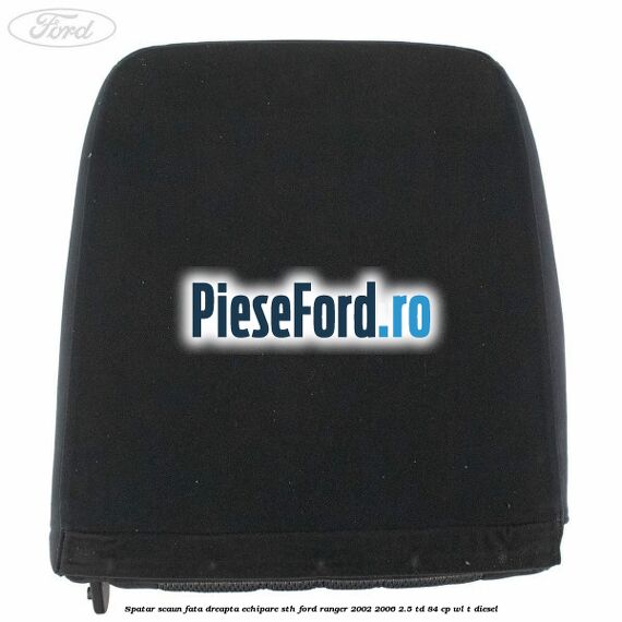 Spatar scaun fata dreapta echipare STH Ford Ranger 2002-2006 2.5 TD 84 cp WL-T diesel