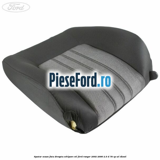 Spatar scaun fata dreapta echipare STL Ford Ranger 2002-2006 2.5 D 78 cp WL diesel