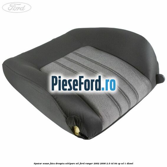 Spatar scaun fata dreapta echipare STL Ford Ranger 2002-2006 2.5 TD 84 cp WL-T diesel