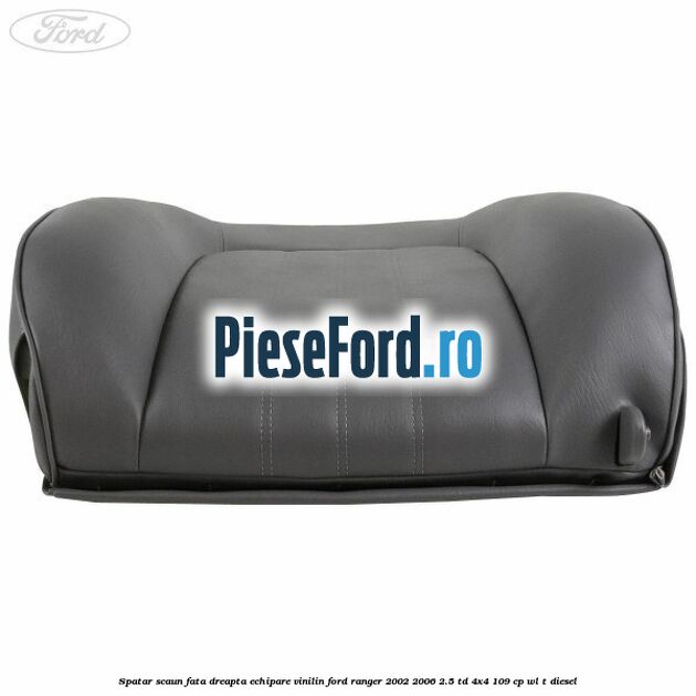 Spatar scaun fata dreapta echipare vinilin Ford Ranger 2002-2006 2.5 TD 4x4 109 cp WL-T diesel