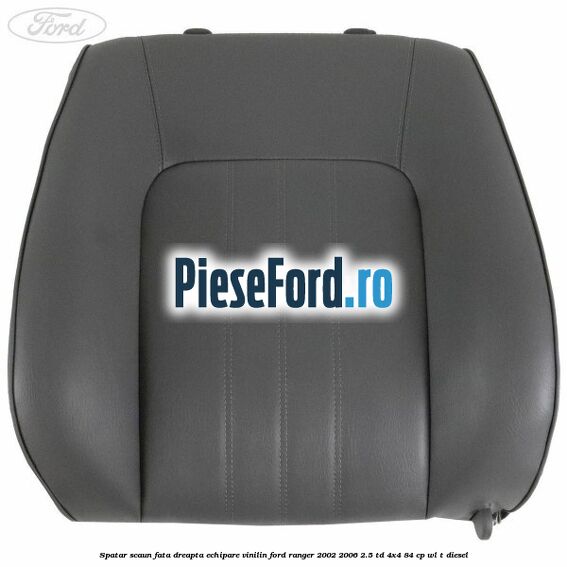 Spatar scaun fata dreapta echipare vinilin Ford Ranger 2002-2006 2.5 TD 4x4 84 cp WL-T diesel