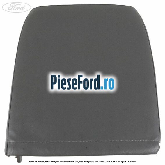 Spatar scaun fata dreapta echipare vinilin Ford Ranger 2002-2006 2.5 TD 4x4 84 cp WL-T diesel