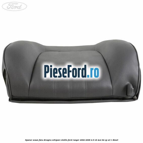 Spatar scaun fata dreapta echipare vinilin Ford Ranger 2002-2006 2.5 TD 4x4 84 cp WL-T diesel