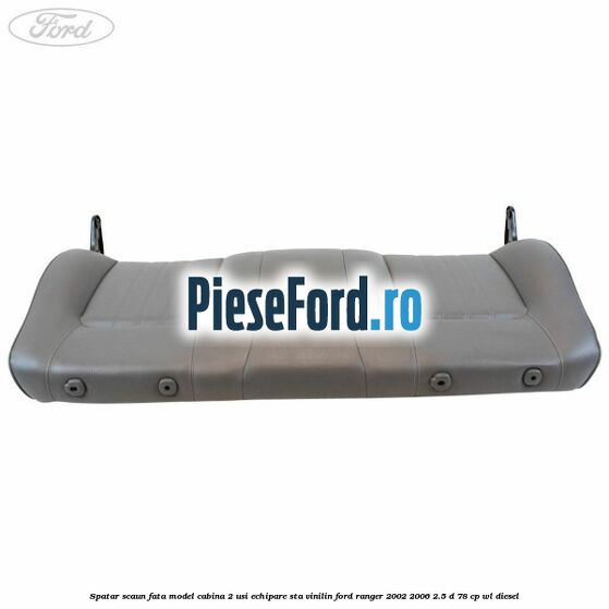 Spatar scaun fata model cabina 2 usi echipare STA vinilin Ford Ranger 2002-2006 2.5 D 78 cp WL diesel