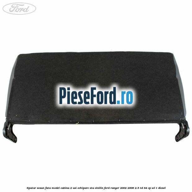 Spatar scaun fata model cabina 2 usi echipare STA vinilin Ford Ranger 2002-2006 2.5 TD 84 cp WL-T diesel