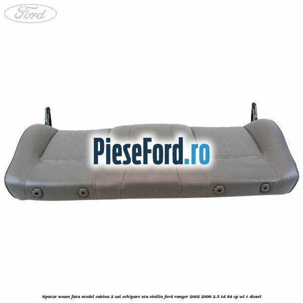 Spatar scaun fata model cabina 2 usi echipare STA vinilin Ford Ranger 2002-2006 2.5 TD 84 cp WL-T diesel