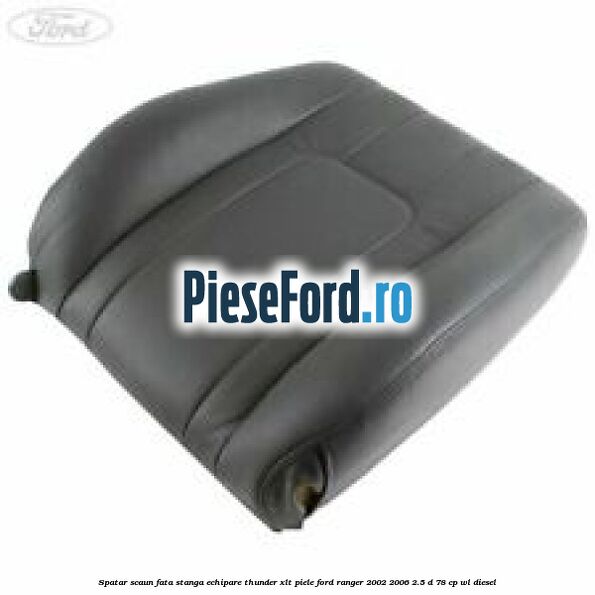 Spatar scaun fata stanga echipare thunder XLT piele Ford Ranger 2002-2006 2.5 D 78 cp WL diesel
