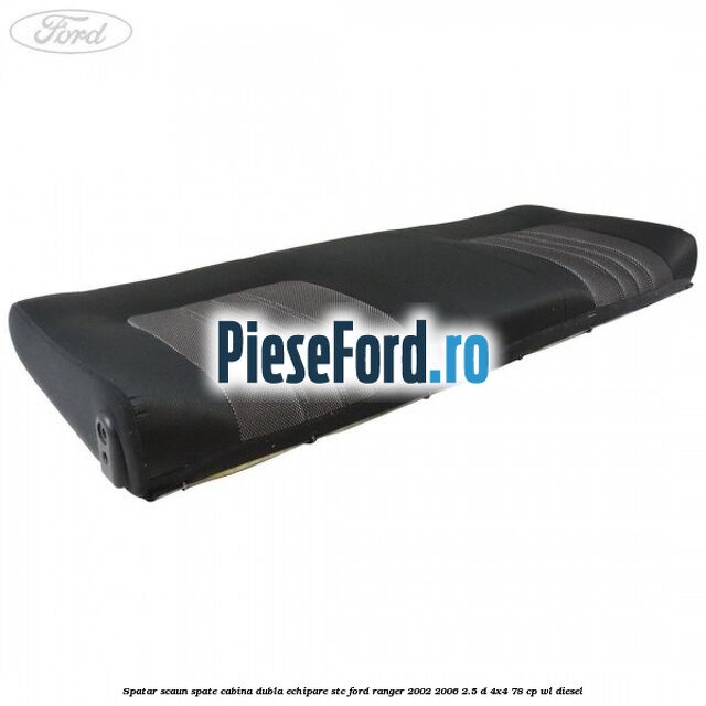 Spatar scaun spate cabina dubla echipare STC Ford Ranger 2002-2006 2.5 D 4x4 78 cp WL diesel
