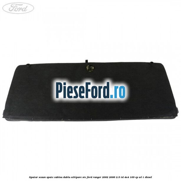 Spatar scaun spate cabina dubla echipare STC Ford Ranger 2002-2006 2.5 TD 4x4 109 cp WL-T diesel