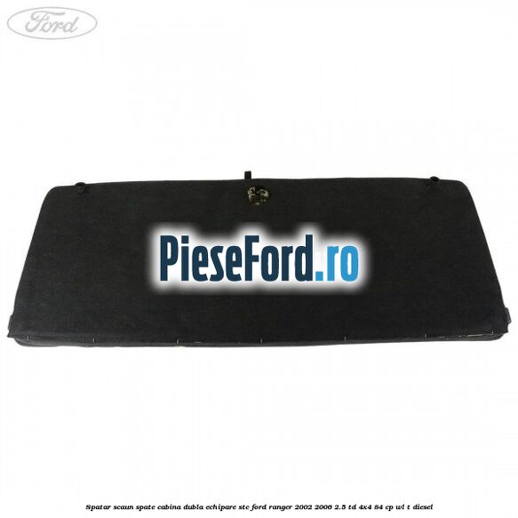 Spatar scaun spate cabina dubla echipare STC Ford Ranger 2002-2006 2.5 TD 4x4 84 cp WL-T diesel