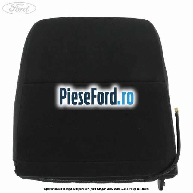 Spatar scaun stanga echipare STH Ford Ranger 2002-2006 2.5 D 78 cp Spatar scaun stanga echipare STH Ford Ranger 2002-2006 2.5 D 78 cp WL diesel
