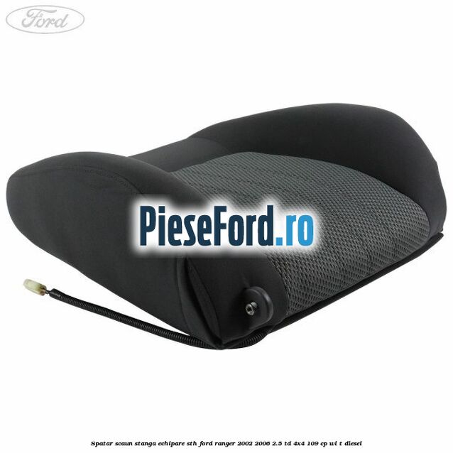 Spatar scaun stanga echipare STH Ford Ranger 2002-2006 2.5 TD 4x4 109 cp WL-T diesel