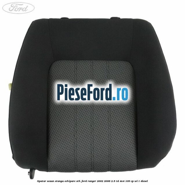 Spatar scaun stanga echipare STH Ford Ranger 2002-2006 2.5 TD 4x4 109 cp WL-T diesel