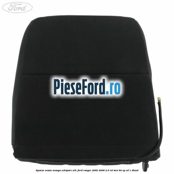 Spatar scaun stanga echipare STH Ford Ranger 2002-2006 2.5 TD 4x4 84 cp WL-T diesel