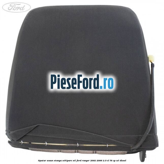 Spatar scaun stanga echipare STL Ford Ranger 2002-2006 2.5 D 78 cp Spatar scaun stanga echipare STL Ford Ranger 2002-2006 2.5 D 78 cp WL diesel
