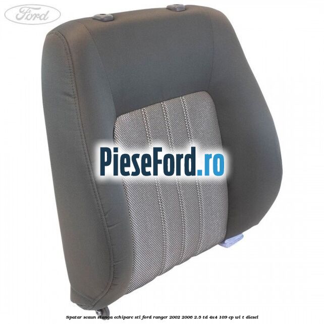 Spatar scaun stanga echipare STL Ford Ranger 2002-2006 2.5 TD 4x4 109 cp WL-T diesel