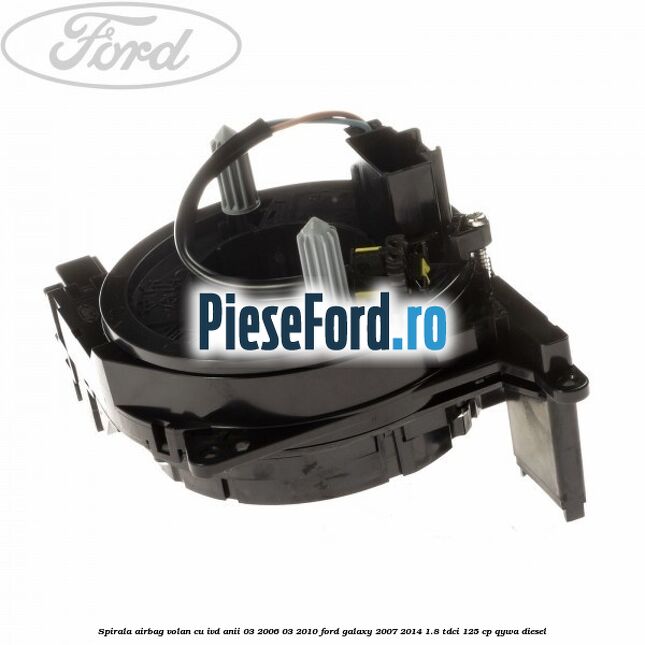 Spirala airbag volan cu IVD anii 03/2006-03/2010 Ford Galaxy 2007-2014 1.8 TDCi 125 cp Spirala airbag volan cu IVD anii 03/2006-03/2010 Ford Galaxy 2007-2014 1.8 TDCi 125 cp QYWA diesel