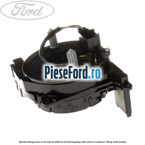 Spirala airbag volan cu IVD anii 03/2006-03/2010 Ford Galaxy 2007-2014 2.0 EcoBoost 199 cp Spirala airbag volan cu IVD anii 03/2006-03/2010 Ford Galaxy 2007-2014 2.0 EcoBoost 199 cp TNWB benzina