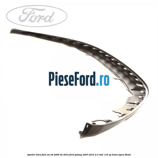 Spoiler bara fata an 04/2006-03/2010 Ford Galaxy 2007-2014 2.0 TDCi 115 cp KLWA, TYWA diesel