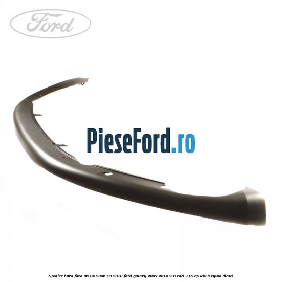 Spoiler bara fata an 04/2006-03/2010 Ford Galaxy 2007-2014 2.0 TDCi 115 cp KLWA, TYWA diesel