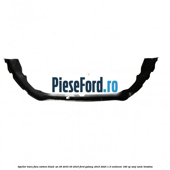 Spoiler bara fata carbon black an 05/2015-09/2019 Ford Galaxy 2015-2023 1.5 EcoBoost 160 cp UNCJ, UNCK benzina