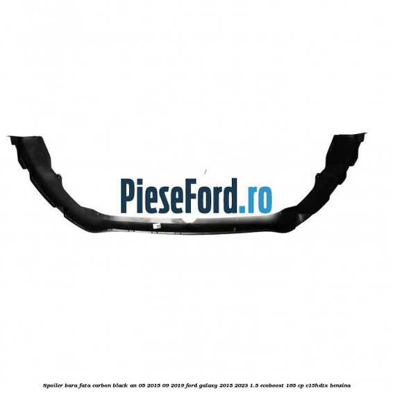 Spoiler bara fata carbon black an 05/2015-09/2019 Ford Galaxy 2015-2023 1.5 EcoBoost 165 cp Spoiler bara fata carbon black an 05/2015-09/2019 Ford Galaxy 2015-2023 1.5 EcoBoost 165 cp C15HDTX benzina