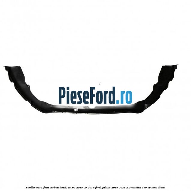 Spoiler bara fata carbon black an 05/2015-09/2019 Ford Galaxy 2015-2023 2.0 EcoBlue 190 cp BCCC diesel
