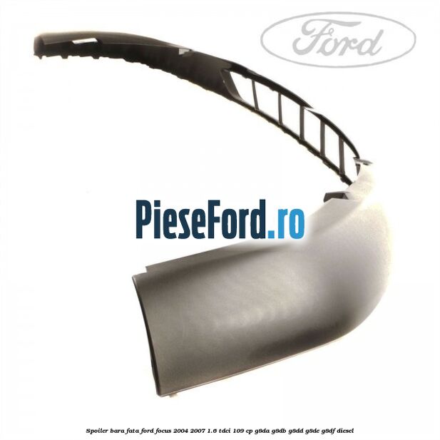 Spoiler bara fata Ford Focus 2004-2007 1.6 TDCi 109 cp G8DA, G8DB, G8DD, G8DE, G8DF diesel