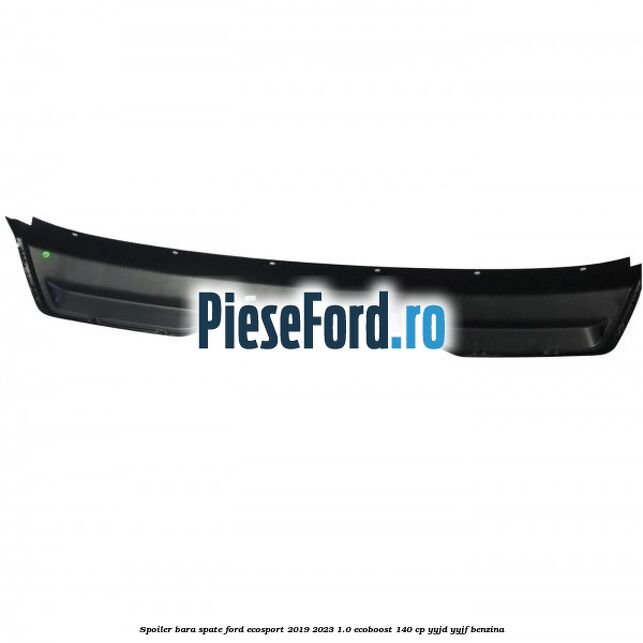 Spoiler bara spate Ford EcoSport 2019-2023 1.0 EcoBoost 140 cp Spoiler bara spate Ford EcoSport 2019-2023 1.0 EcoBoost 140 cp YYJD, YYJF benzina