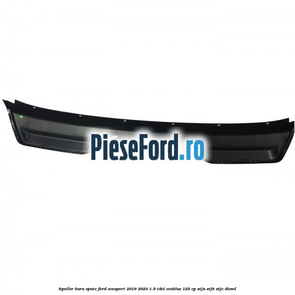 Spoiler bara spate Ford EcoSport 2019-2023 1.5 TDCi EcoBlue 125 cp ZTJA, ZTJB, ZTJC diesel