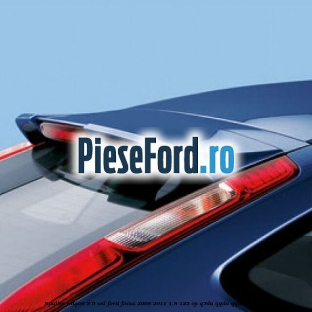 Spoiler Hayon 3/5 usi Ford Focus 2008-2011 1.8 125 cp Q7DA, QQDA, QQDB benzina