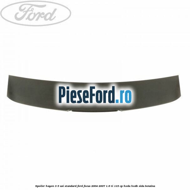 Spoiler Hayon 3/5 usi standard Ford Focus 2004-2007 1.6 Ti 115 cp HXDA, HXDB, SIDA benzina