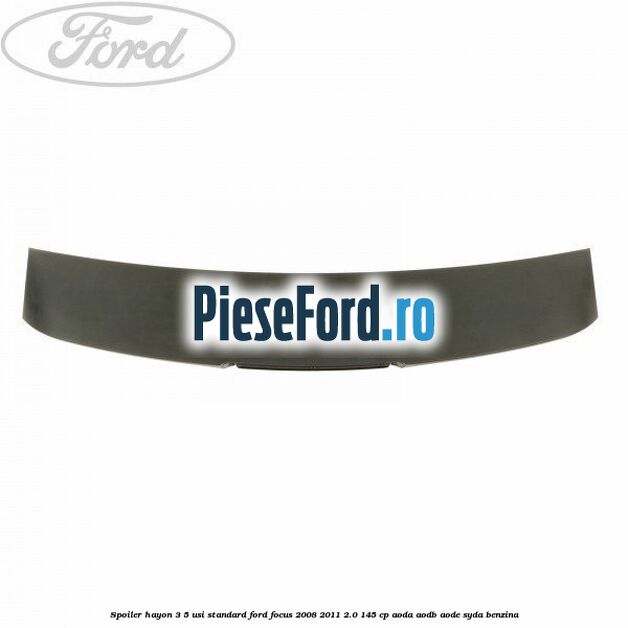 Spoiler Hayon 3/5 usi standard Ford Focus 2008-2011 2.0 145 cp AODA, AODB, AODE, SYDA benzina