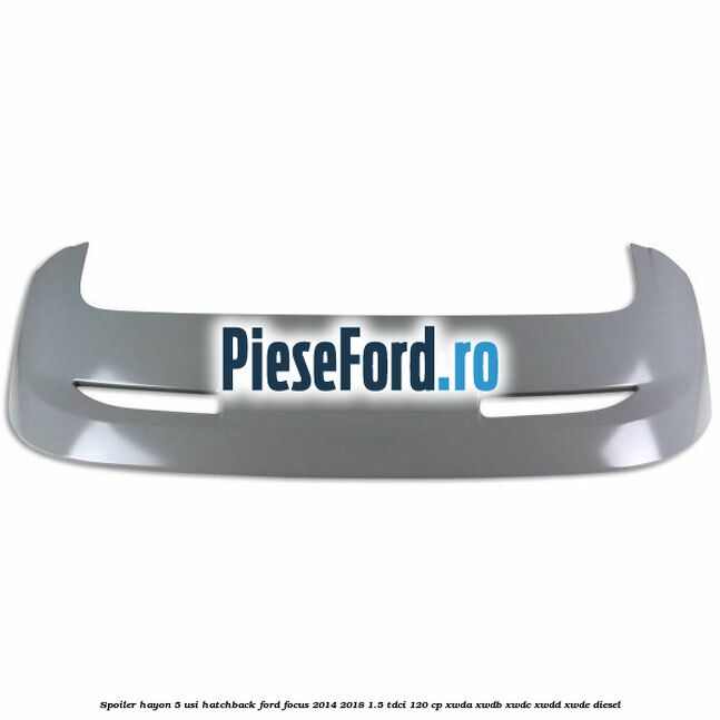 Spoiler Hayon 5 usi hatchback Ford Focus 2014-2018 1.5 TDCi 120 cp XWDA, XWDB, XWDC, XWDD, XWDE diesel
